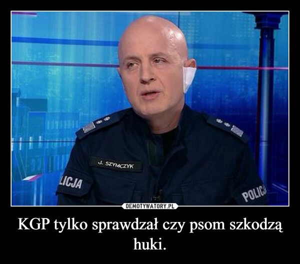 
    
KGP tylko sprawdzał czy psom szkodzą huki. 