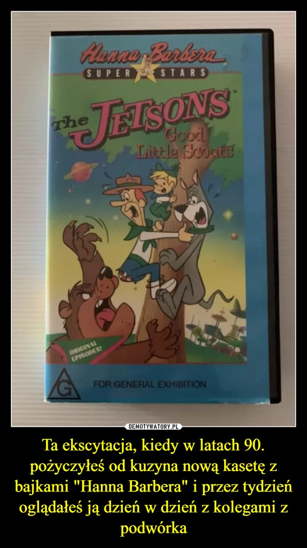 
    Ta ekscytacja, kiedy w latach 90. pożyczyłeś od kuzyna nową kasetę z bajkami "Hanna Barbera" i przez tydzień oglądałeś ją dzień w dzień z kolegami z podwórka