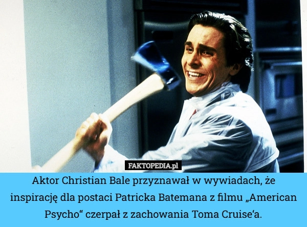 
    Aktor Christian Bale przyznawał w wywiadach, że inspirację dla postaci Patricka