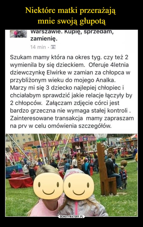 
    Niektóre matki przerażają 
mnie swoją głupotą