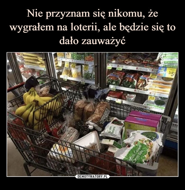 
    Nie przyznam się nikomu, że wygrałem na loterii, ale będzie się to dało zauważyć