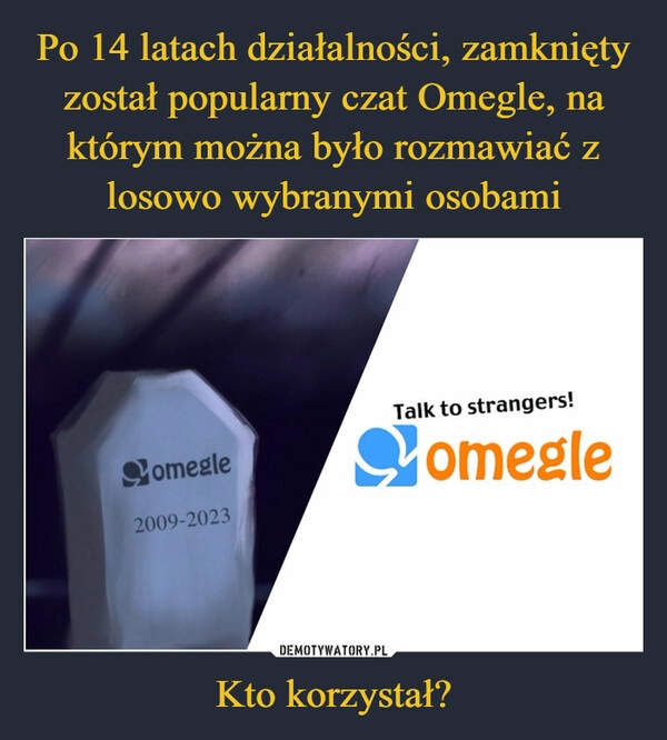 
    Po 14 latach działalności, zamknięty został popularny czat Omegle, na którym można było rozmawiać z losowo wybranymi osobami Kto korzystał?