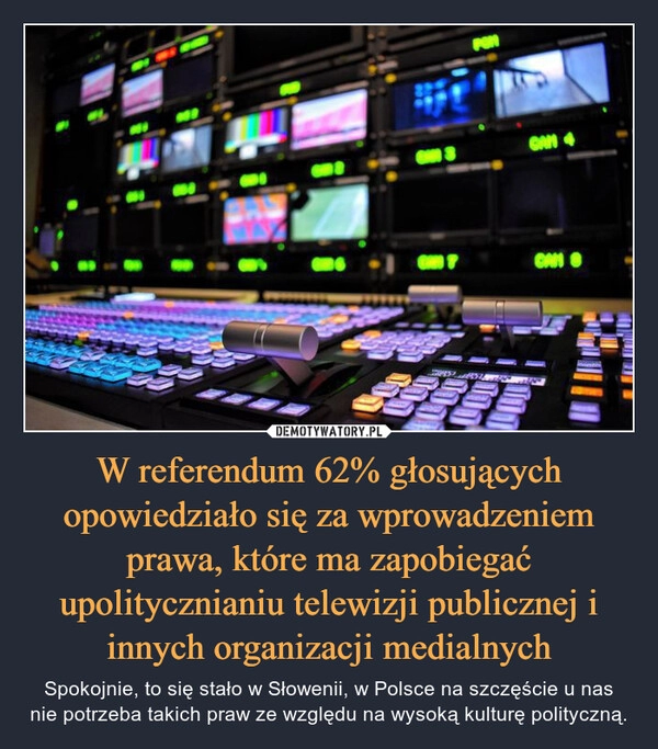 
    
W referendum 62% głosujących opowiedziało się za wprowadzeniem prawa, które ma zapobiegać upolitycznianiu telewizji publicznej i innych organizacji medialnych 