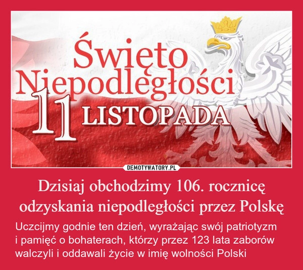 
    Dzisiaj obchodzimy 106. rocznicę odzyskania niepodległości przez Polskę