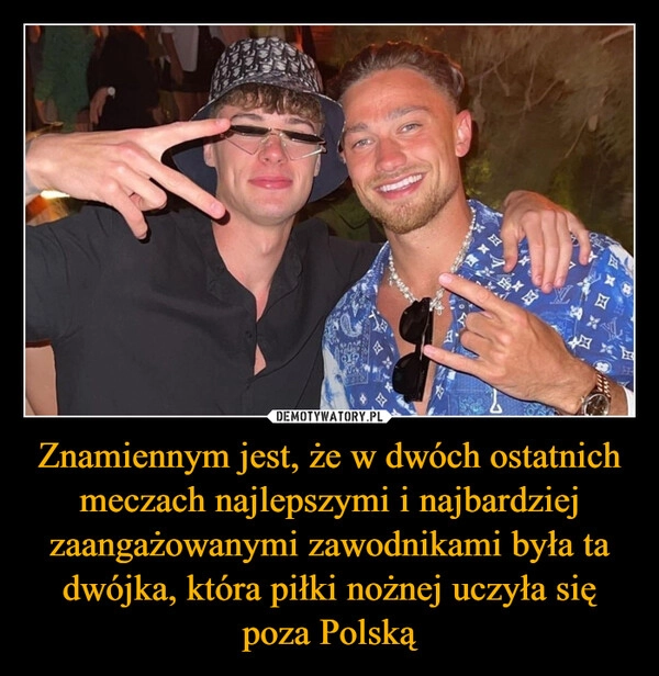 
    Znamiennym jest, że w dwóch ostatnich meczach najlepszymi i najbardziej zaangażowanymi zawodnikami była ta dwójka, która piłki nożnej uczyła się poza Polską