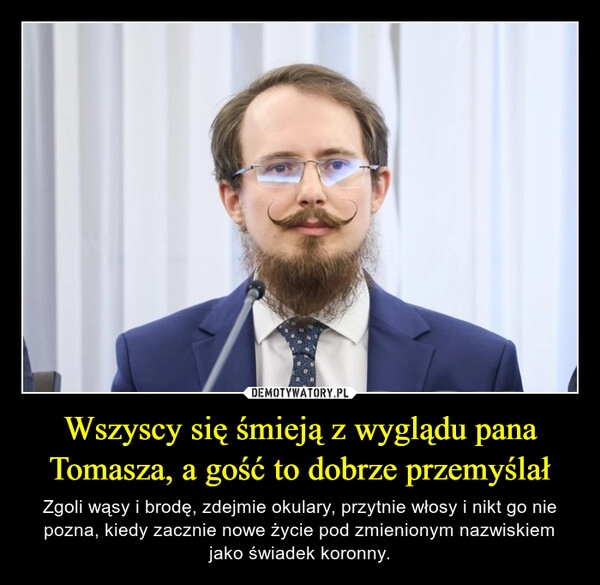 
    Wszyscy się śmieją z wyglądu pana Tomasza, a gość to dobrze przemyślał