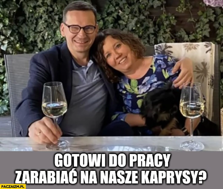 
    Morawieccy: gotowi do pracy zarabiać na nasze kaprysy Morawiecki Morawiecka