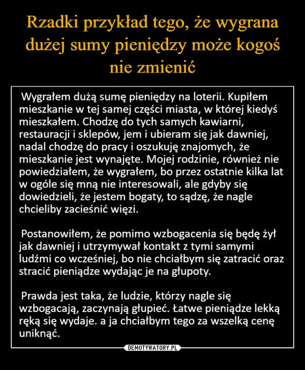 
    Rzadki przykład tego, że wygrana dużej sumy pieniędzy może kogoś nie zmienić