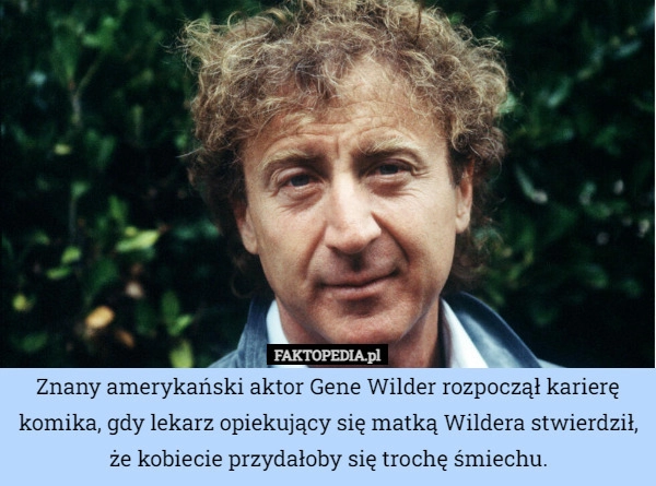 
    Znany amerykański aktor Gene Wilder rozpoczął karierę komika, gdy lekarz