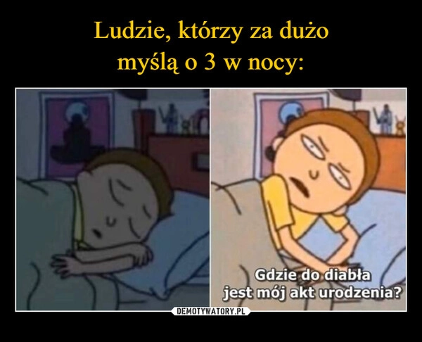 
    Ludzie, którzy za dużo
myślą o 3 w nocy: