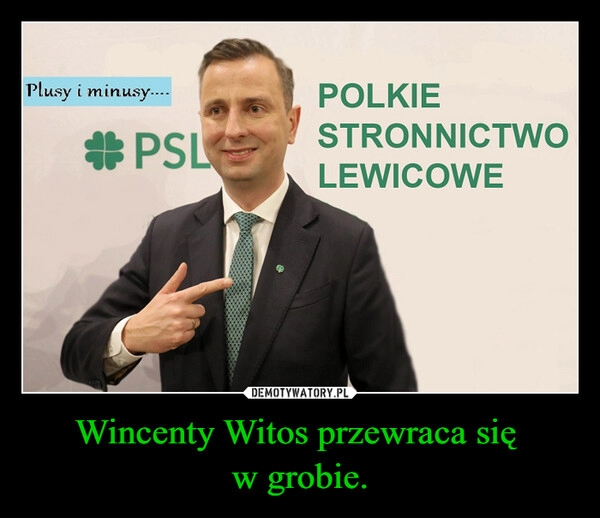 
    Wincenty Witos przewraca się 
w grobie.