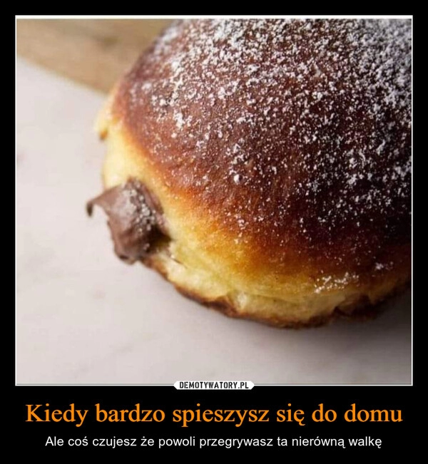 
    Kiedy bardzo spieszysz się do domu