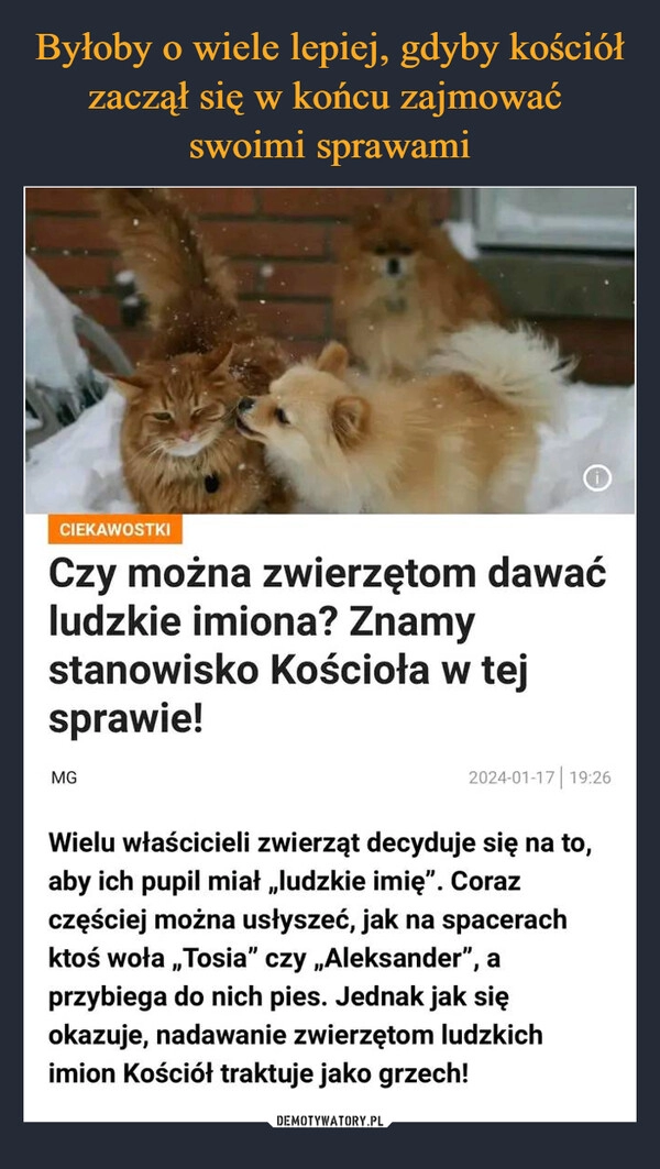 
    Byłoby o wiele lepiej, gdyby kościół zaczął się w końcu zajmować 
swoimi sprawami