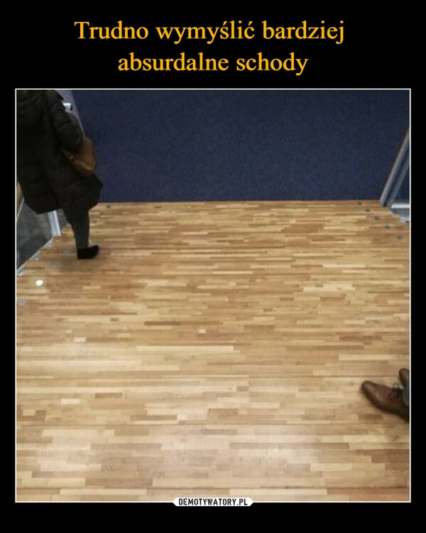 
    Trudno wymyślić bardziej 
absurdalne schody