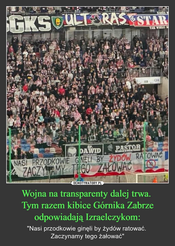 
    Wojna na transparenty dalej trwa. 
Tym razem kibice Górnika Zabrze odpowiadają Izraelczykom: