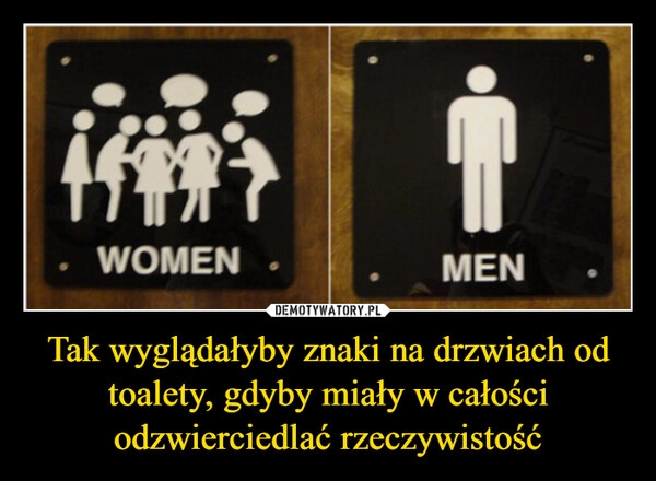 
    Tak wyglądałyby znaki na drzwiach od toalety, gdyby miały w całości odzwierciedlać rzeczywistość