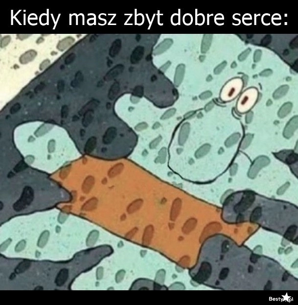 
    Kiedy masz zbyt dobre serce 