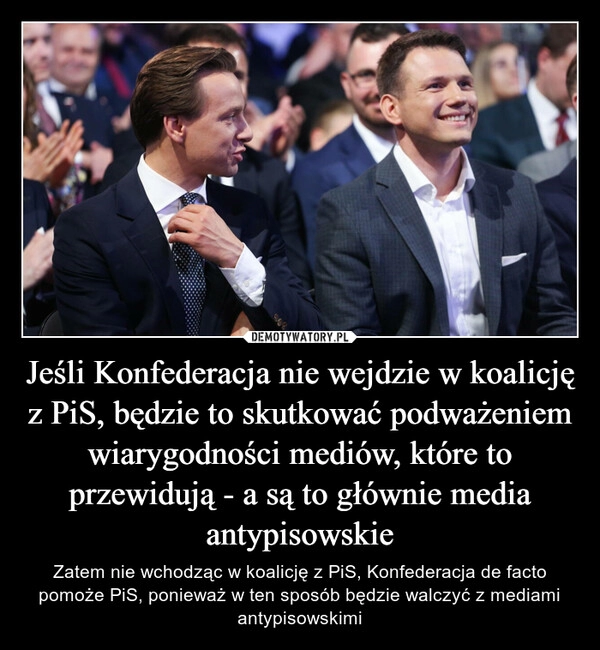 
    Jeśli Konfederacja nie wejdzie w koalicję z PiS, będzie to skutkować podważeniem wiarygodności mediów, które to przewidują - a są to głównie media antypisowskie