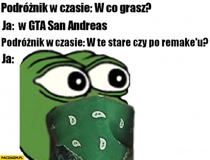 
    Podróżnik w czasie: w co grasz? W GTA San Andreas, w te stare czy po remake? Żaba Pepe