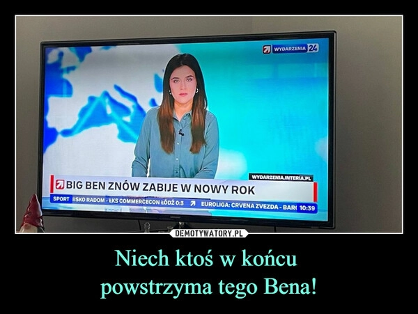 
    Niech ktoś w końcu
powstrzyma tego Bena! 