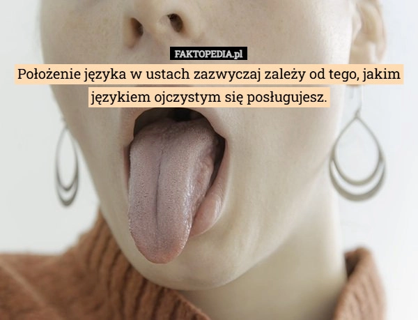 Położenie języka w ustach zazwyczaj zależy od tego, jakim językiem ojczystym