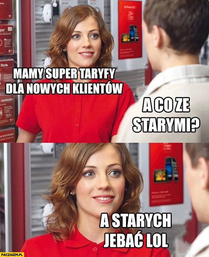 
    Mamy super taryfy dla nowych klientów, a co ze starymi? A starych walić lol