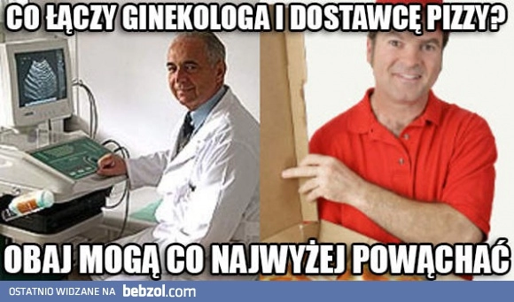 
    Co łączy ginekologa i dostawcę pizzy?