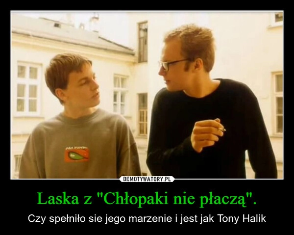 
    Laska z "Chłopaki nie płaczą".