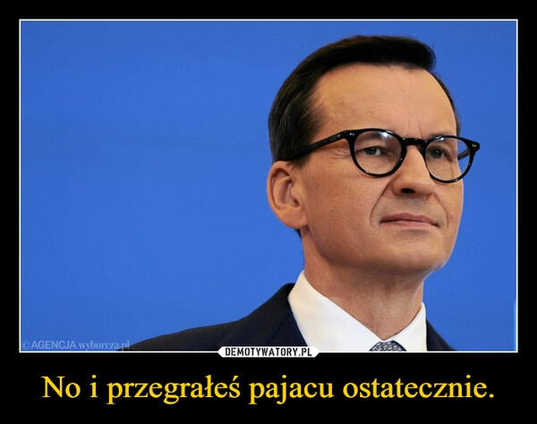 
    No i przegrałeś pajacu ostatecznie.