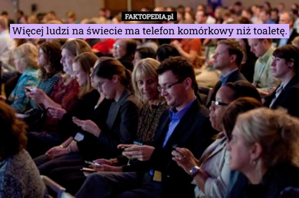 Więcej ludzi na świecie ma telefon komórkowy niż toaletę.