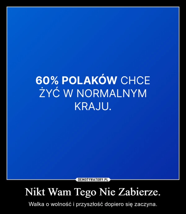 
    Nikt Wam Tego Nie Zabierze.