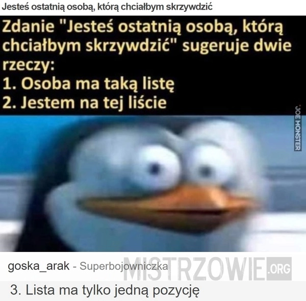 
    Jesteś ostatnią osobą, którą chciałbym skrzywdzić