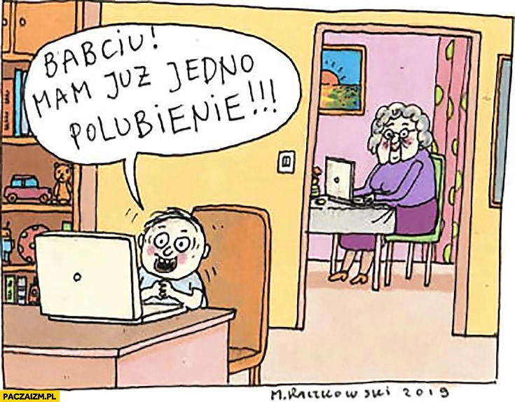 
    Babciu mam już jedno polubienie babcia dala lajka