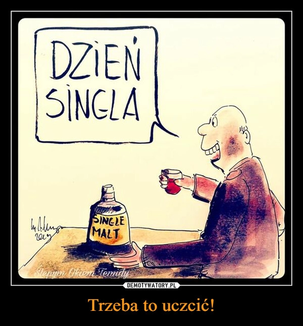 
    Trzeba to uczcić!