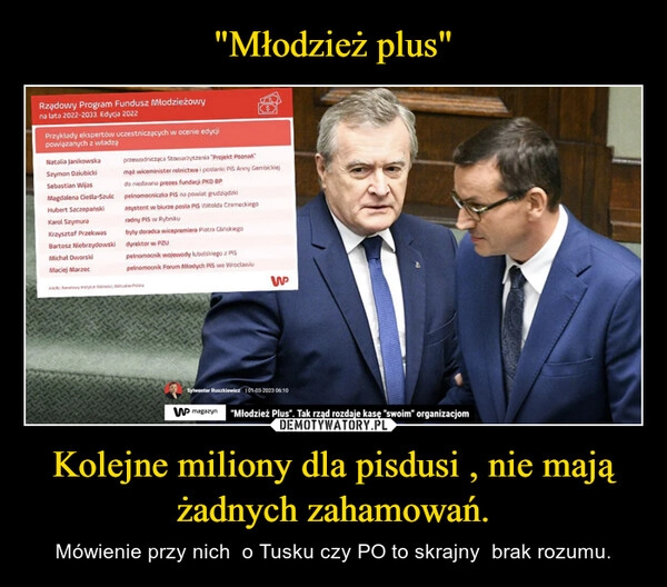 
    "Młodzież plus" Kolejne miliony dla pisdusi , nie mają żadnych zahamowań.