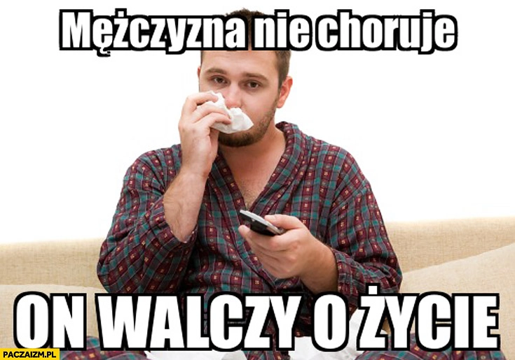 
    Mężczyzna nie choruje on walczy o życie