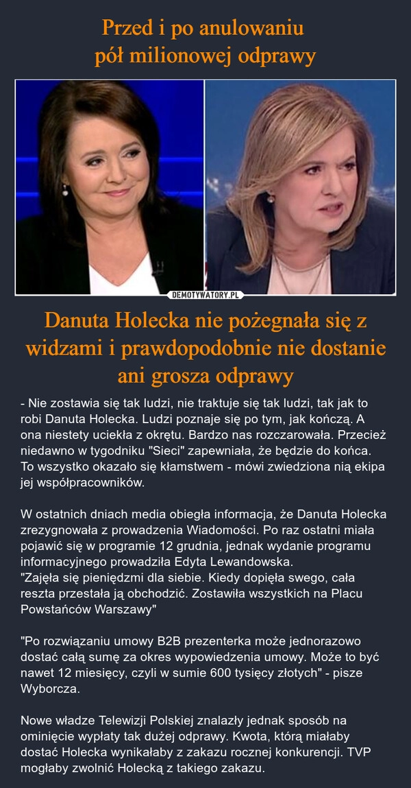 
    Przed i po anulowaniu 
pół milionowej odprawy Danuta Holecka nie pożegnała się z widzami i prawdopodobnie nie dostanie ani grosza odprawy