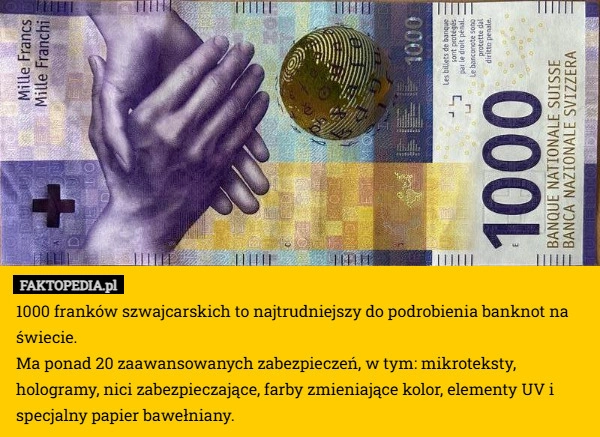 
    1000 franków szwajcarskich to najtrudniejszy do podrobienia banknot na świecie.