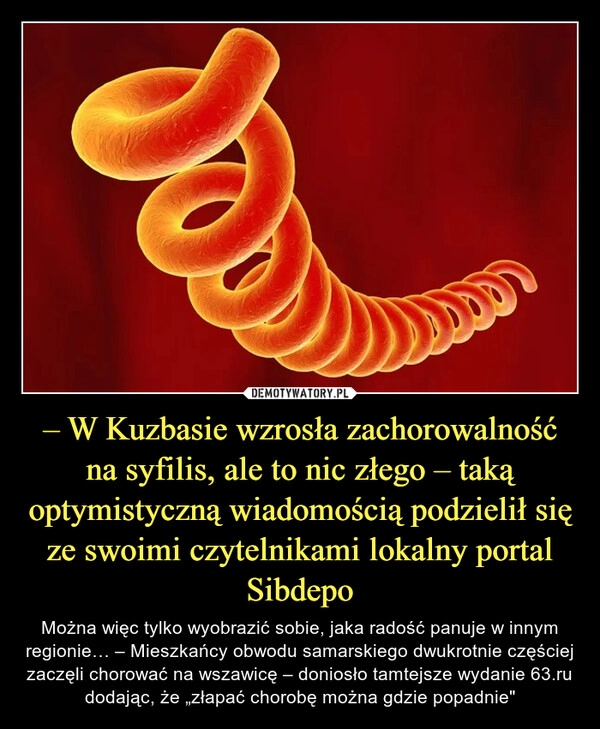 
    – W Kuzbasie wzrosła zachorowalność na syfilis, ale to nic złego – taką optymistyczną wiadomością podzielił się ze swoimi czytelnikami lokalny portal Sibdepo