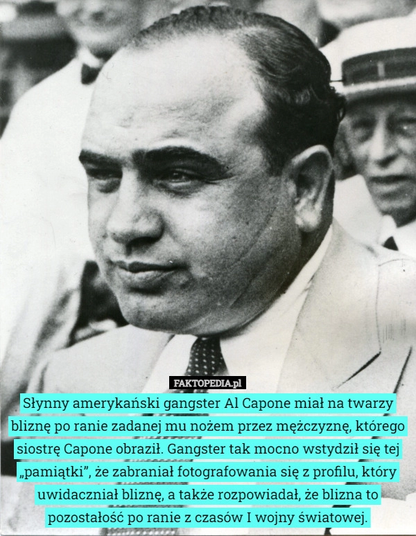 
    Słynny amerykański gangster Al Capone miał na twarzy bliznę po ranie zadanej