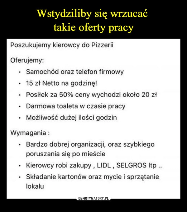 
    Wstydziliby się wrzucać 
takie oferty pracy