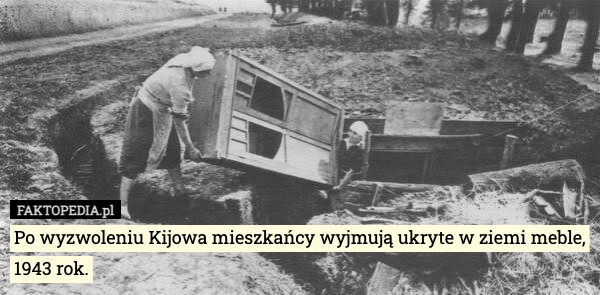 
    Po wyzwoleniu Kijowa mieszkańcy wyjmują ukryte w ziemi meble, 1943 rok.