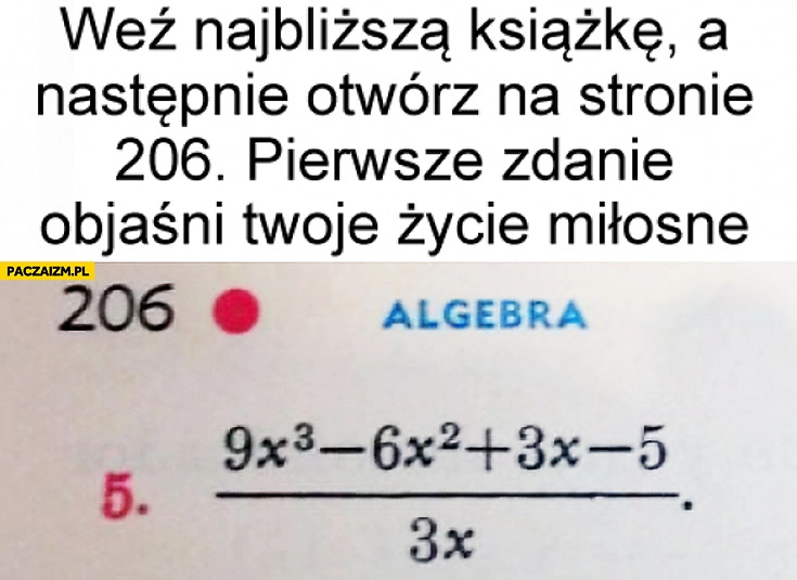 
    Otwórz najbliższą książkę na stronie 206 pierwsze zdanie objaśni twoje życie miłosne