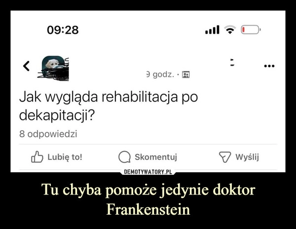 
    Tu chyba pomoże jedynie doktor Frankenstein