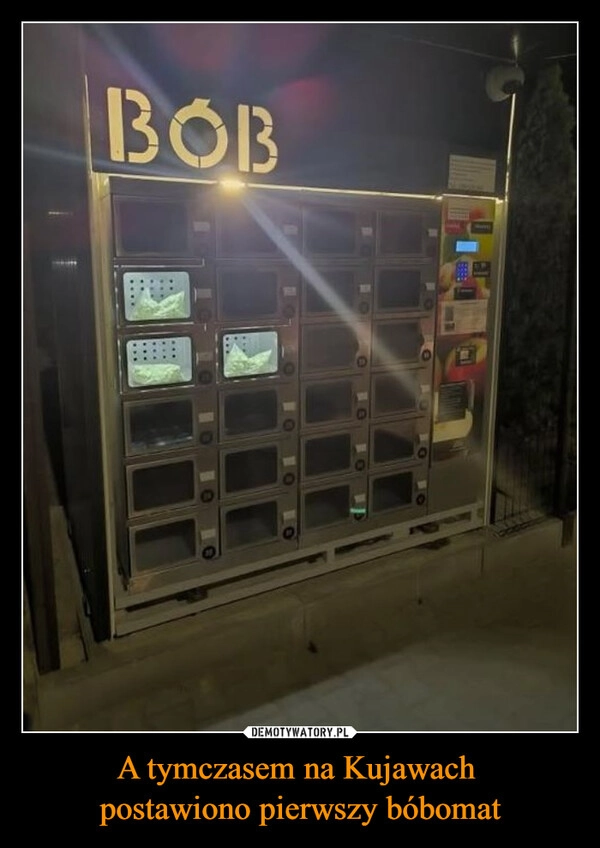 
    A tymczasem na Kujawach 
postawiono pierwszy bóbomat