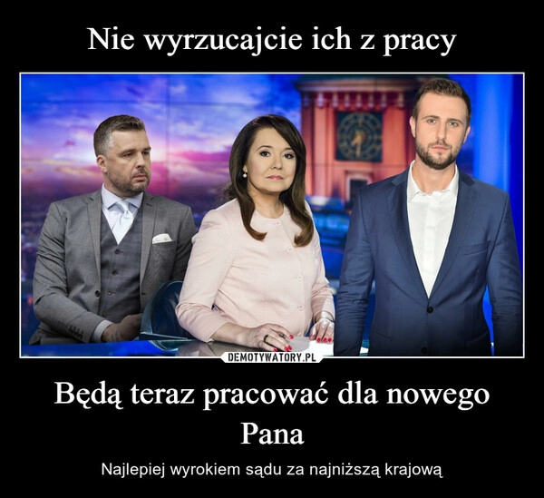 
    Nie wyrzucajcie ich z pracy Będą teraz pracować dla nowego Pana