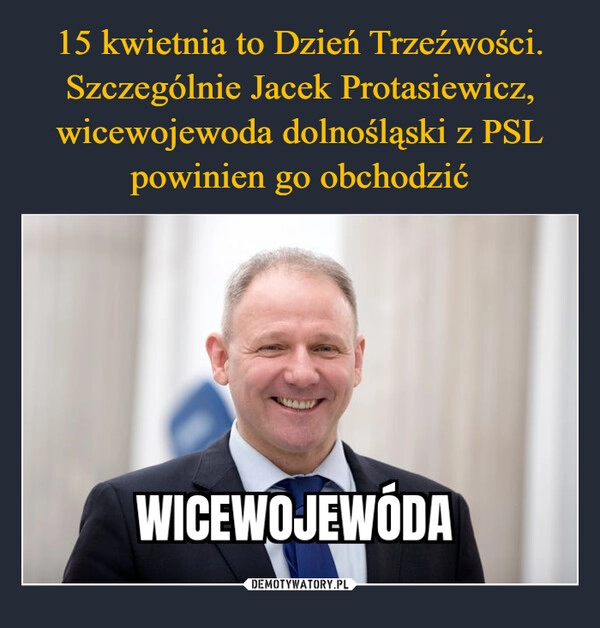 
    15 kwietnia to Dzień Trzeźwości. Szczególnie Jacek Protasiewicz, wicewojewoda dolnośląski z PSL powinien go obchodzić