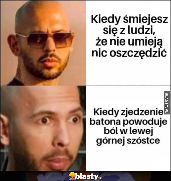 
    Kiedy śmiejesz się z ludzi, że nie umieją nic oszczędzić vs kiedy zjedzenie batona powoduje ból w lewej górnej szóstce reakcja