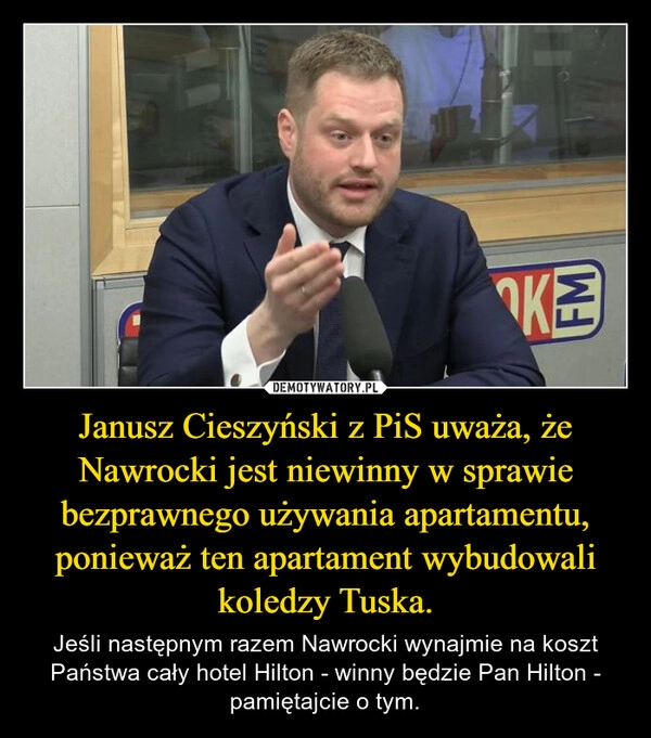 
    Janusz Cieszyński z PiS uważa, że Nawrocki jest niewinny w sprawie bezprawnego używania apartamentu, ponieważ ten apartament wybudowali koledzy Tuska.