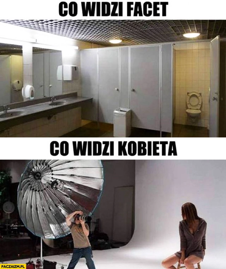 
    Co widzi facet: kibel, co widzi kobieta: sesja zdjęciowa